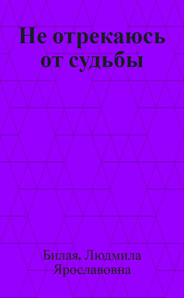 Не отрекаюсь от судьбы : стихи