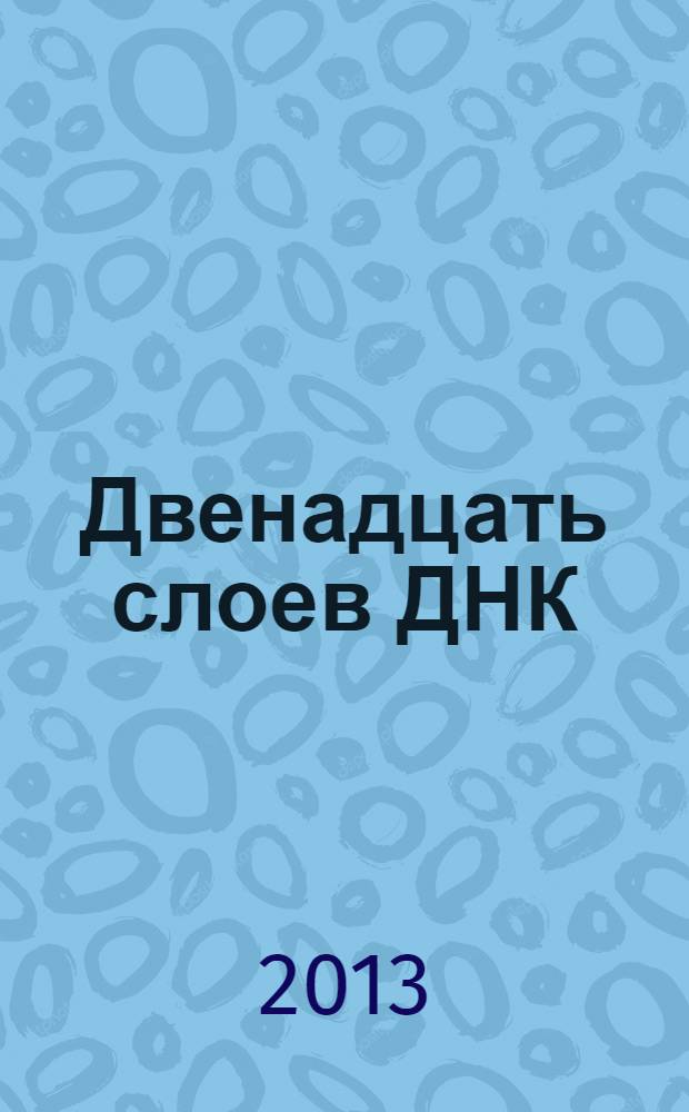 Двенадцать слоев ДНК = The twelve layers of DNA : эзотерическое исследование внутреннего мастерства