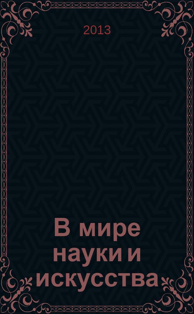 В мире науки и искусства: вопросы филологии, искусствоведения и культурологии : материалы XXVI международной заочной научно-практической конференции, 5 августа 2013 г.