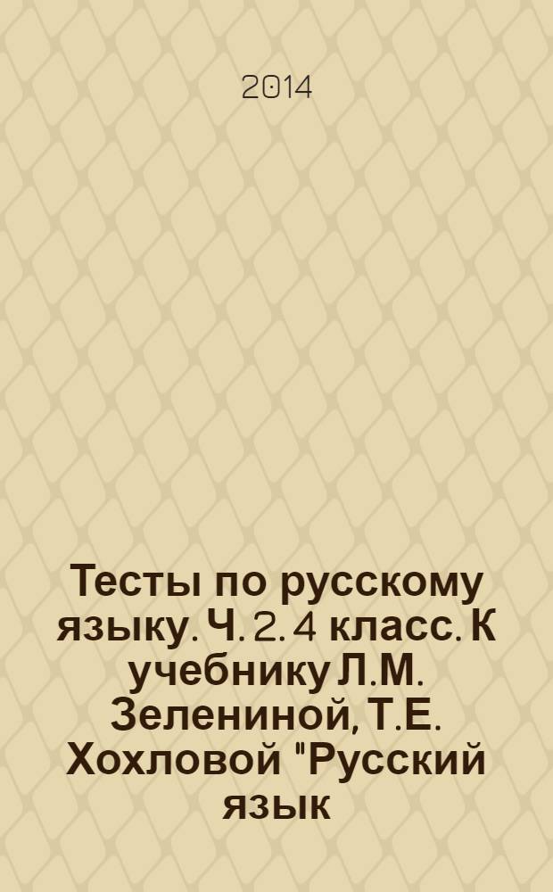 Тесты по русскому языку. Ч. 2. 4 класс. К учебнику Л.М. Зелениной, Т.Е. Хохловой "Русский язык. 4 класс. В двух частях."
