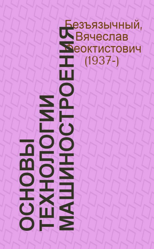 Основы технологии машиностроения : учебник для студентов высших учебных заведений, обучающихся по направлению подготовки "Конструкторско-технологическое обеспечение машиностроительных производств"
