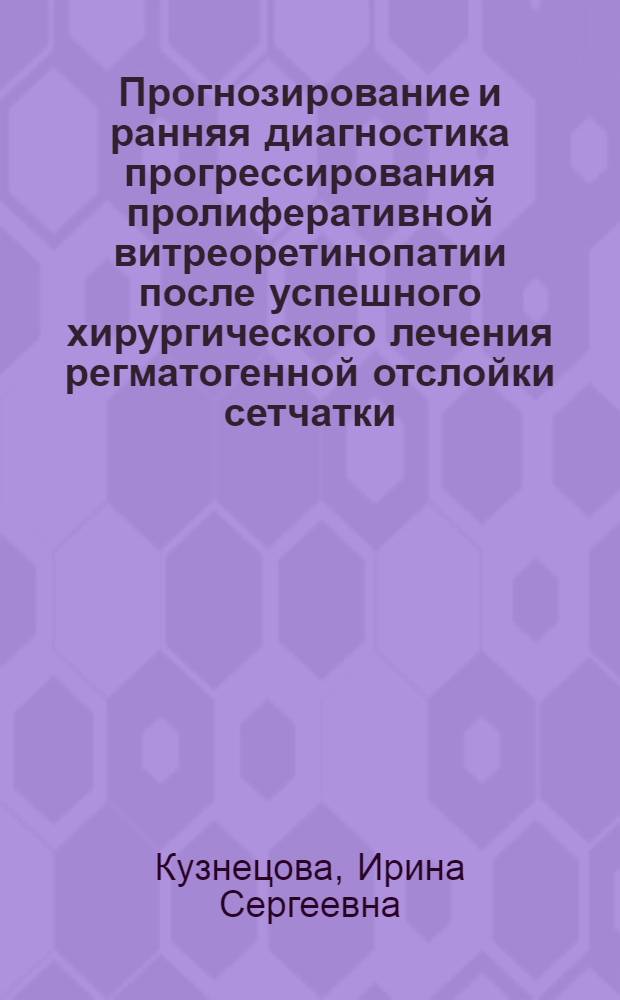 Прогнозирование и ранняя диагностика прогрессирования пролиферативной витреоретинопатии после успешного хирургического лечения регматогенной отслойки сетчатки : автореф. дис. на соиск. учен. степ. к. м. н. : специальность 14.01.07 <Глазные болезни>
