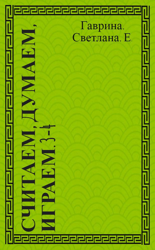 Считаем, думаем, играем. 3-4 : методическое пособие для родителей и воспитателей