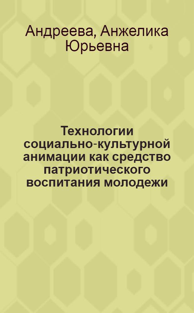 Технологии социально-культурной анимации как средство патриотического воспитания молодежи : монография
