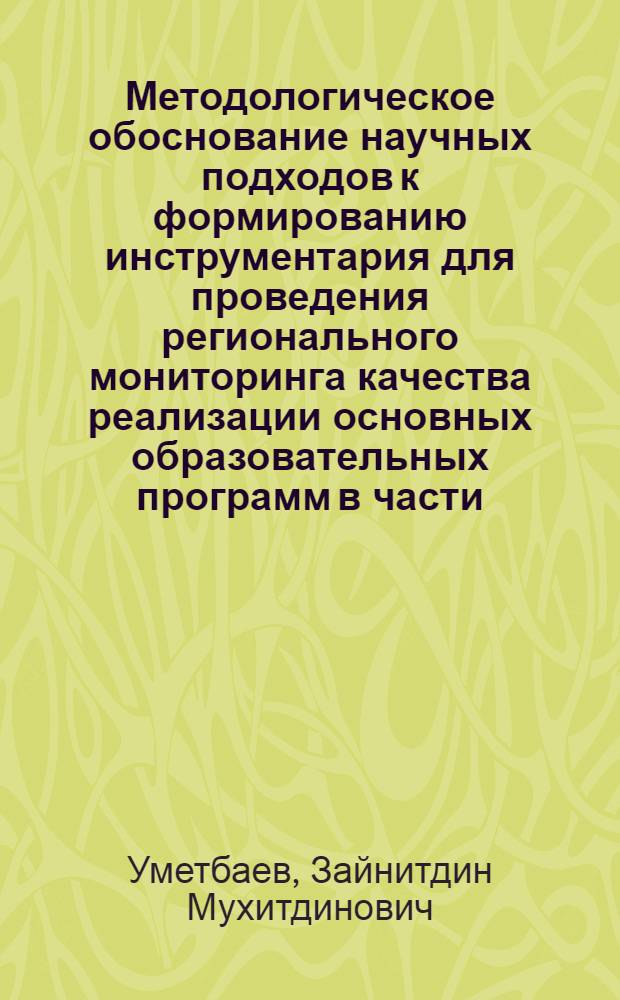 Методологическое обоснование научных подходов к формированию инструментария для проведения регионального мониторинга качества реализации основных образовательных программ в части, формируемой участниками образовательного процесса : монография