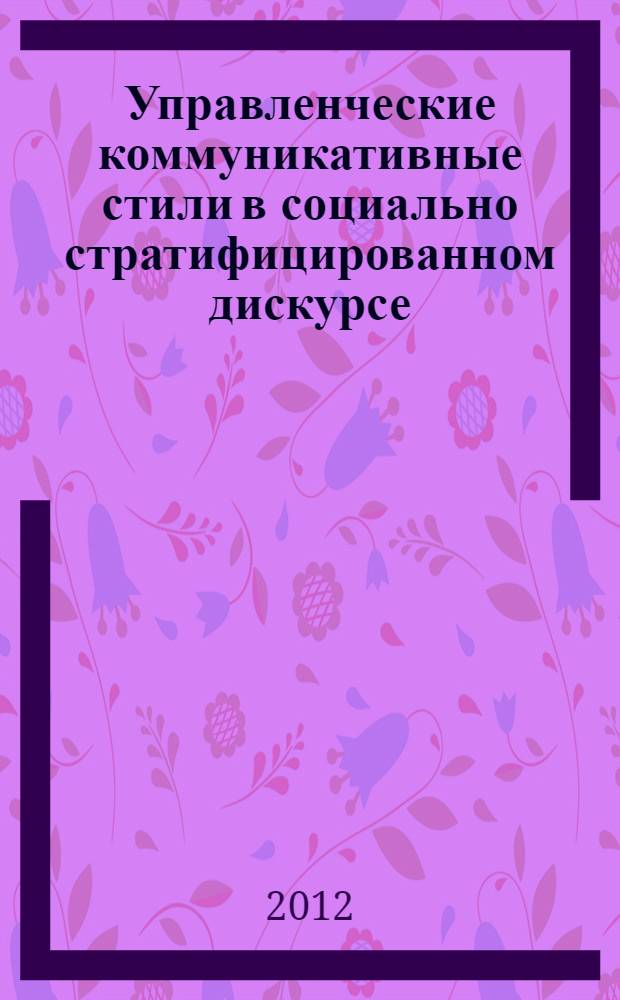 Управленческие коммуникативные стили в социально стратифицированном дискурсе : автореф. на соиск. уч. степ. д. филол. н. : специальность 10.02.01 <Русский язык>