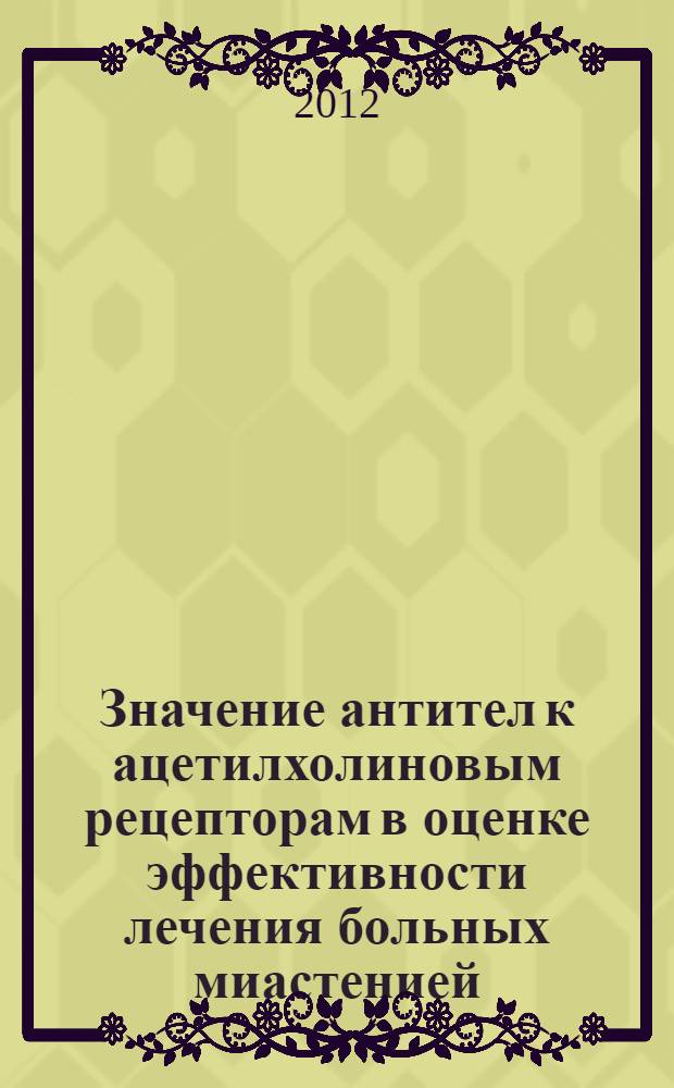 Значение антител к ацетилхолиновым рецепторам в оценке эффективности лечения больных миастенией : автореф. дис. на соиск. учен. степ. к. м. н. : специальность 14.03.03 <Патологическая физиология> ; специальность 14.01.11 <Нервные болезни>