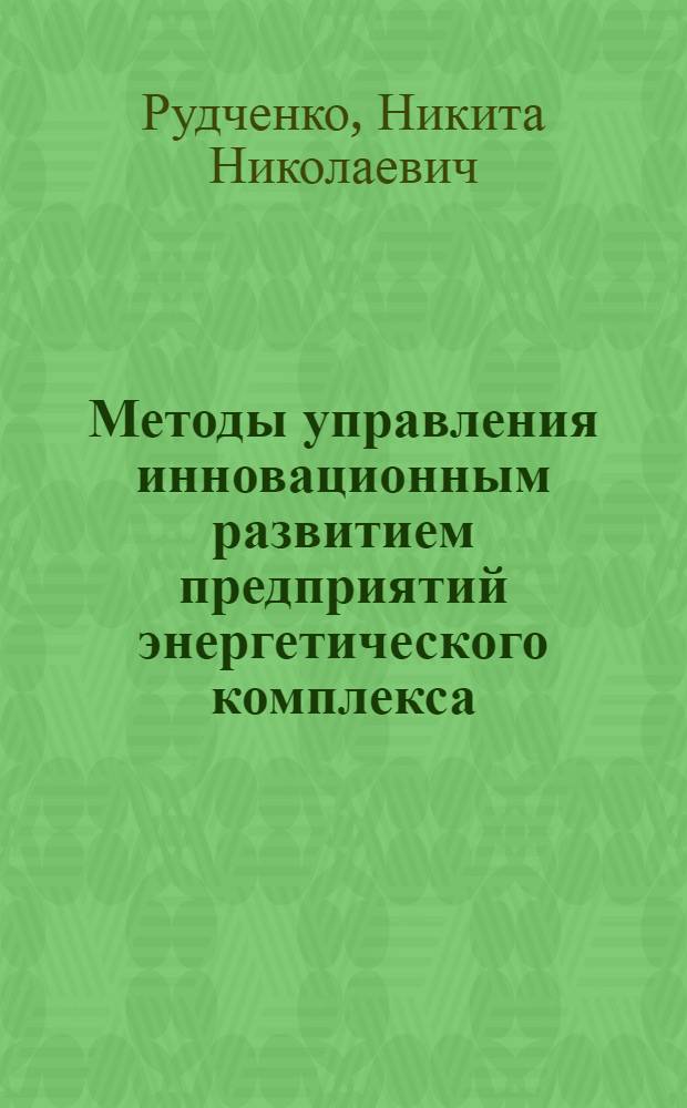Методы управления инновационным развитием предприятий энергетического комплекса : автореф. дис. на соиск. учен. степ. к. э. н. : специальность 08.00.05 <Экономика и управление народным хозяйством по отраслям и сферам деятельности>