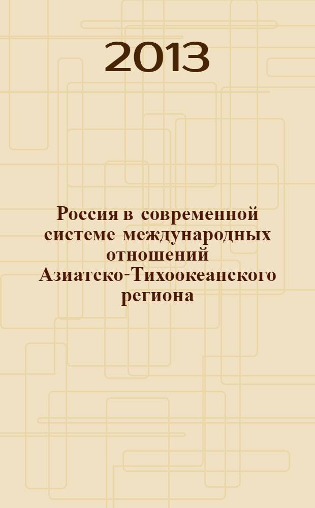 Россия в современной системе международных отношений Азиатско-Тихоокеанского региона : монография