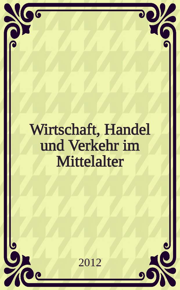 Wirtschaft, Handel und Verkehr im Mittelalter : 1000 Jahre Markt- und M&uuml;nzrecht in Marbach am Neckar : Vortr&auml;ge einer Wissenschaftlichen Tagung, 14. und 15. M&auml;rz 2009, Marbach