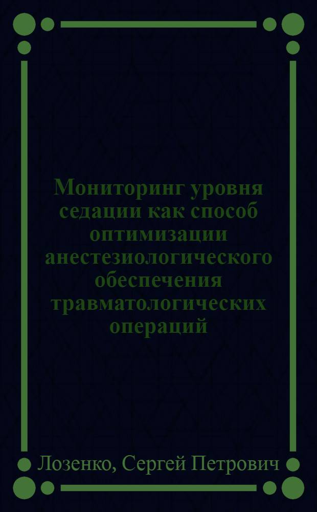 Мониторинг уровня седации как способ оптимизации анестезиологического обеспечения травматологических операций : автореф. дис. на соиск. учен. степ. к. м. н. : специальность 14.01.20 <Анестезиология и реаниматология>