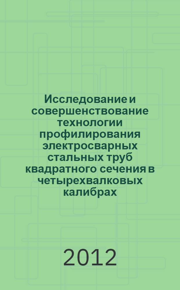 Исследование и совершенствование технологии профилирования электросварных стальных труб квадратного сечения в четырехвалковых калибрах : автореф. дис. на соиск. уч. степ. к. т. н. : специальность 05.16.05 <Обработка металлов давлением>