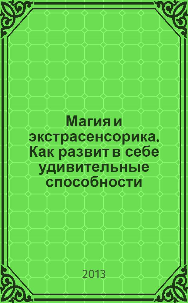 Магия и экстрасенсорика. Как развит в себе удивительные способности : для детей старше 16 лет