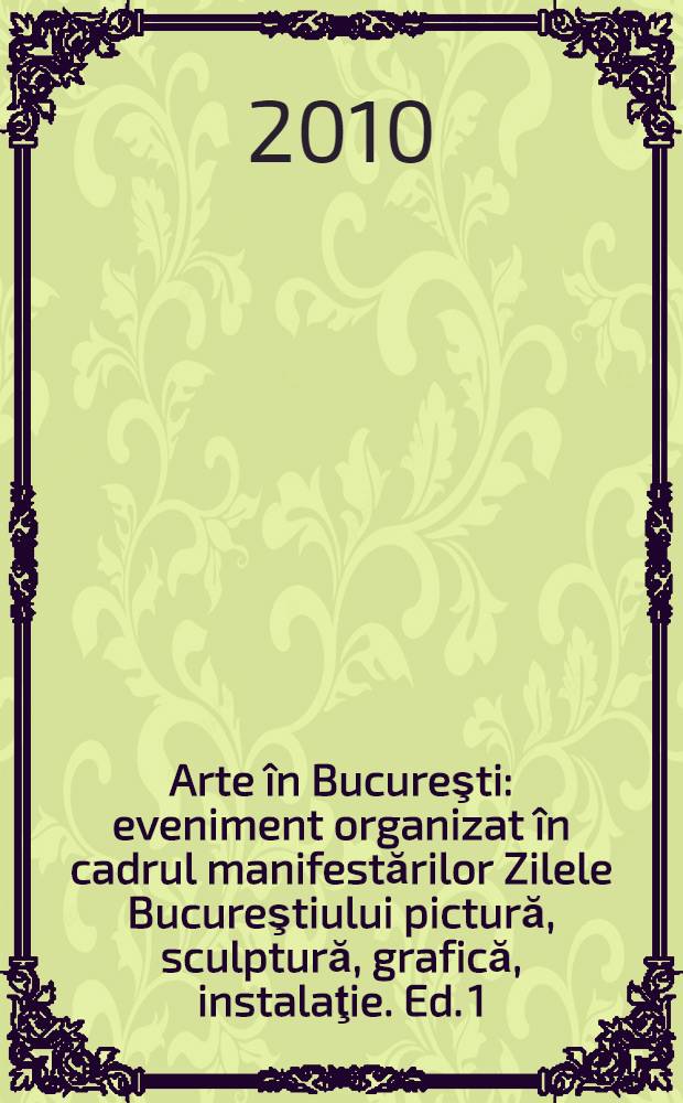 Arte în Bucureşti : [eveniment organizat în cadrul manifestărilor Zilele Bucureştiului] pictură, sculptură, grafică, instalaţie. Ed. 1 : Oraşul