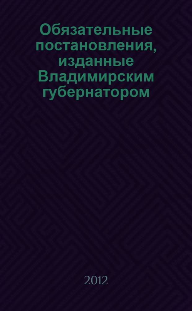 Обязательные постановления, изданные Владимирским губернатором : 1901-1909 гг