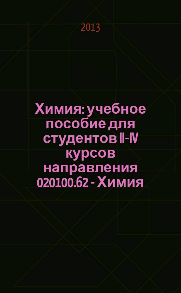 Химия : учебное пособие для студентов II-IV курсов направления 020100.62 - Химия : на английском языке