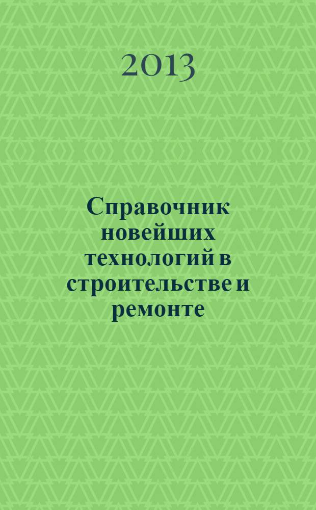 Справочник новейших технологий в строительстве и ремонте