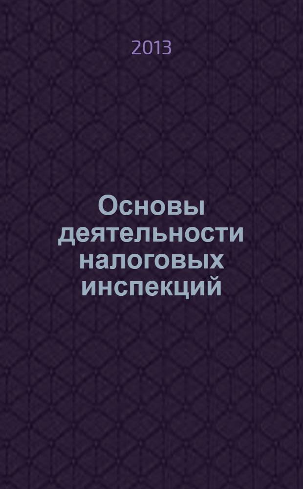 Основы деятельности налоговых инспекций = Bases of activities of tax inspections: учебное пособие для студентов, обучающихся по направлению подготовки 080100.62 - Экономика / М-во образования и науки Российской Федерации, Федеральное гос. бюджетное образовательное учреждение высш. проф. образования "Тамбовский гос. ун-т им. Г. Р. Державина"; Косенкова Ю. Ю., к.э.н., доц. и др.