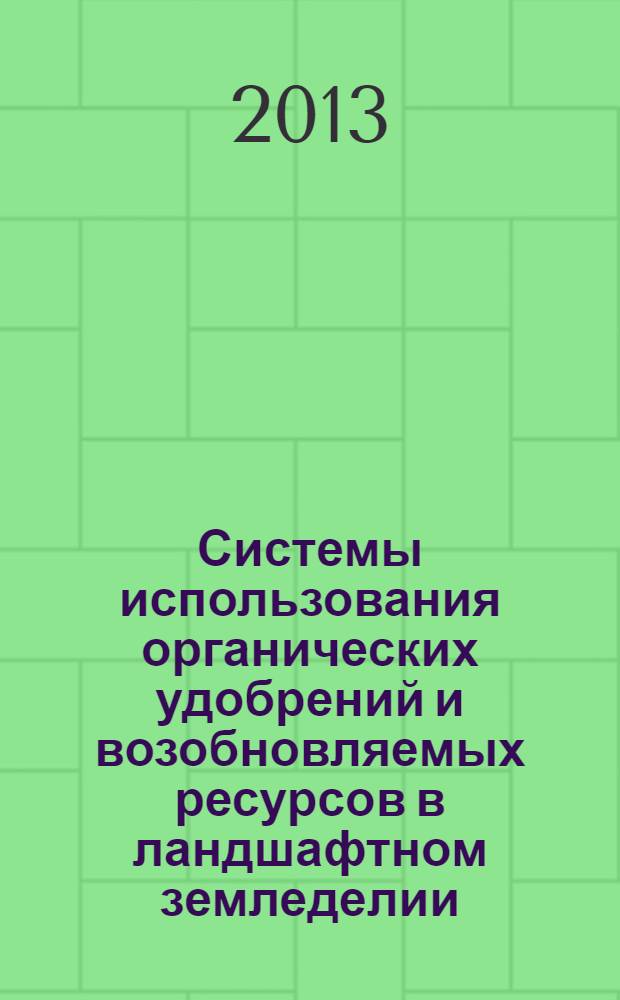 Системы использования органических удобрений и возобновляемых ресурсов в ландшафтном земледелии : [сборник докладов Всероссийской научно-практической конференции с международным участием, посвященной 100-летию Судогодского опытного поля в 2 ч. Т. 2