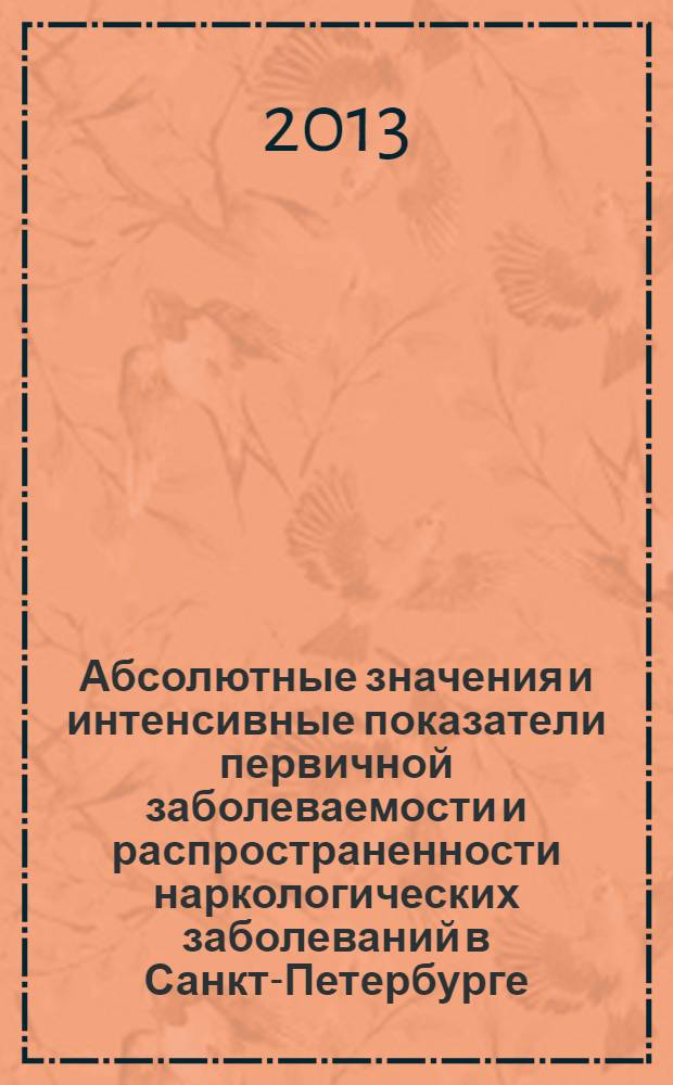 Абсолютные значения и интенсивные показатели первичной заболеваемости и распространенности наркологических заболеваний в Санкт-Петербурге .. : [информационный бюллютень]. ... в 2011-2012 годах