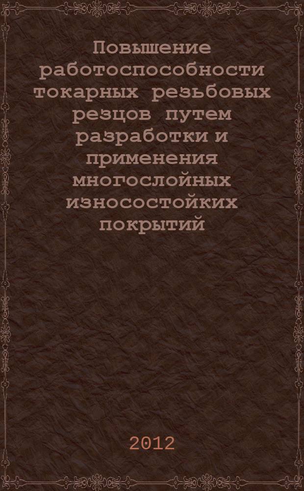 Повышение работоспособности токарных резьбовых резцов путем разработки и применения многослойных износостойких покрытий : автореф. на соиск. уч. степ. к. т. н. : специальность 05.02.07 <Технология и оборудование механической и физико-технической обработки>