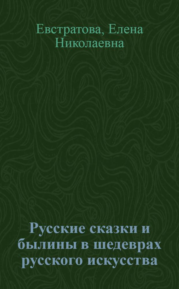 Русские сказки и былины в шедеврах русского искусства : для среднего школьного возраста
