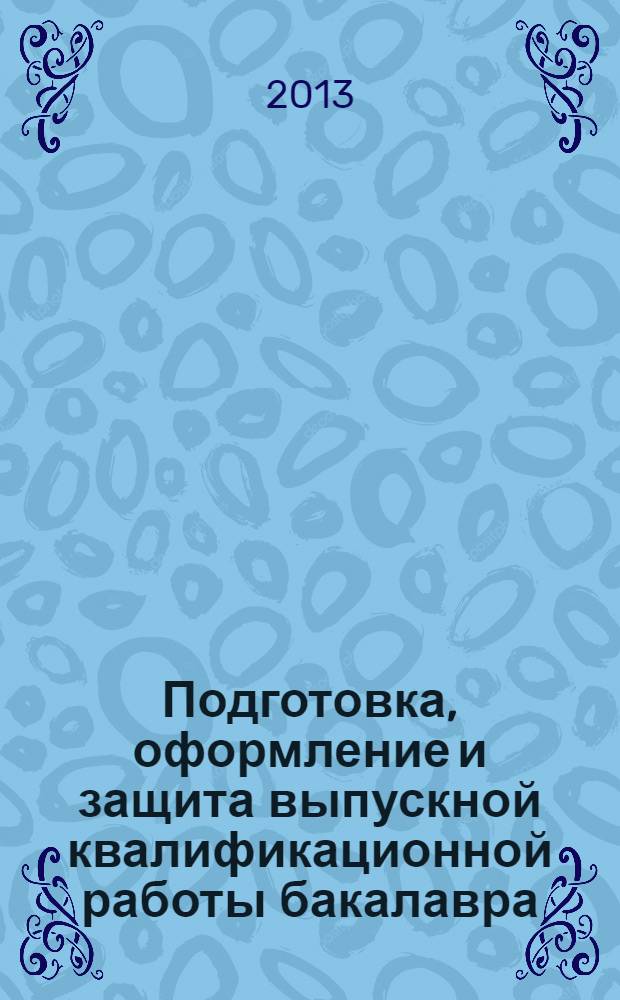 Подготовка, оформление и защита выпускной квалификационной работы бакалавра : методические рекомендации для студентов, обучающихся по направлению подготовки 080100.62 - Экономика