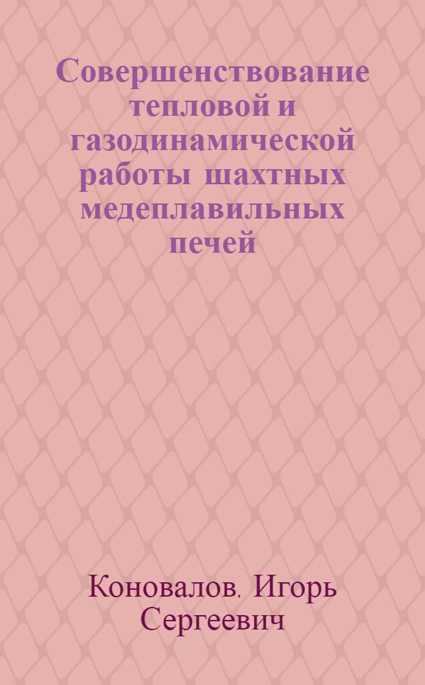 Совершенствование тепловой и газодинамической работы шахтных медеплавильных печей : автореф. дис. на соиск. уч. степ. к. т. н. : специальность 05.16.02 <Металлургия черных, цветных и редких металлов>