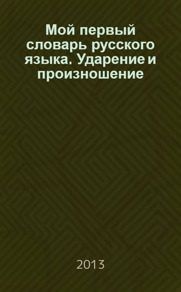 Мой первый словарь русского языка. Ударение и произношение : для младшего школьного возраста : 1-4 классы