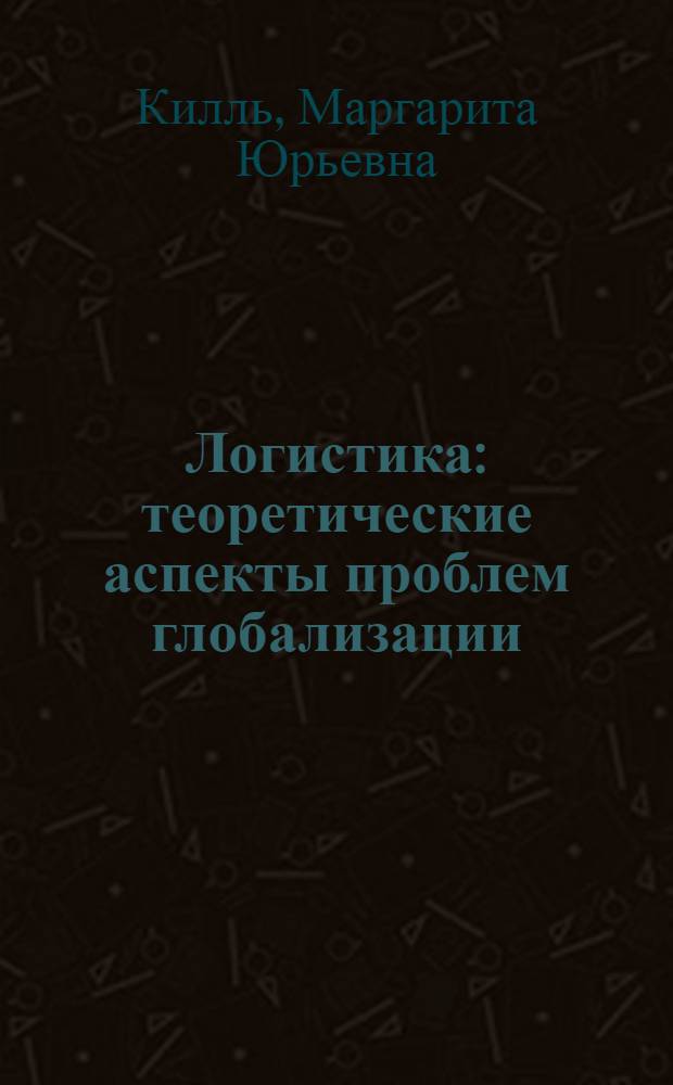 Логистика: теоретические аспекты проблем глобализации : монография