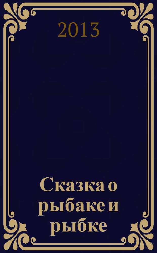Сказка о рыбаке и рыбке : для детей дошкольного и младшего школьного возраста