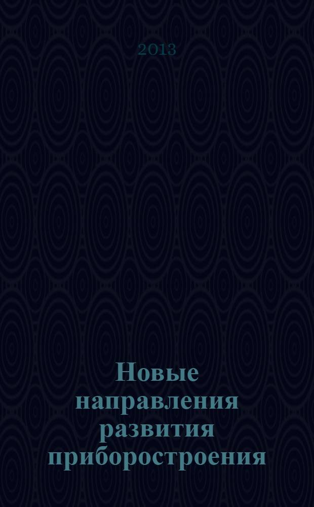 Новые направления развития приборостроения : материалы 6-й Международной студенческой научно-технической конференции, 24-26 апреля 2013 г
