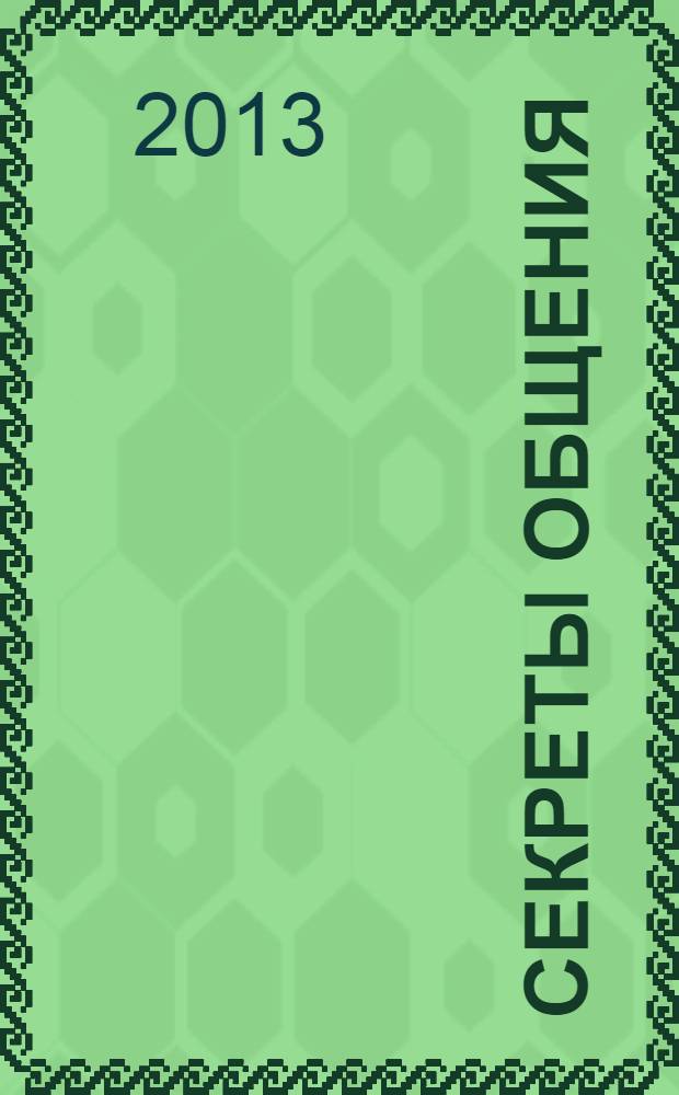 Секреты общения: как научиться ладить с людьми : мужчина и женщина, друзья, знакомые, коллеги, муж, жена и прочие родственники