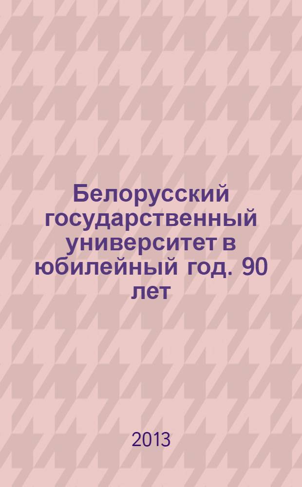 Белорусский государственный университет в юбилейный год. 90 лет : сборник