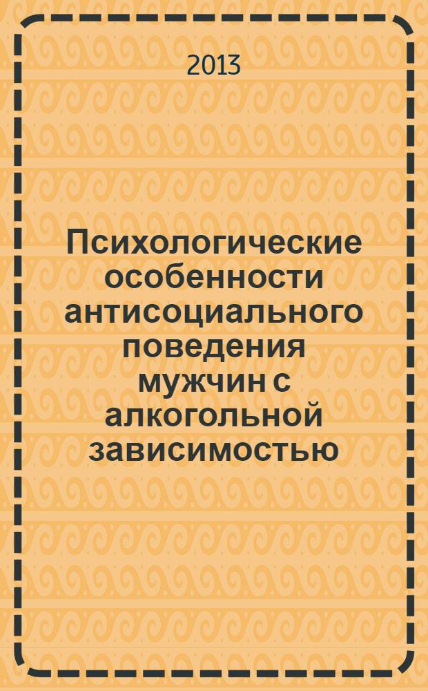 Психологические особенности антисоциального поведения мужчин с алкогольной зависимостью : монография