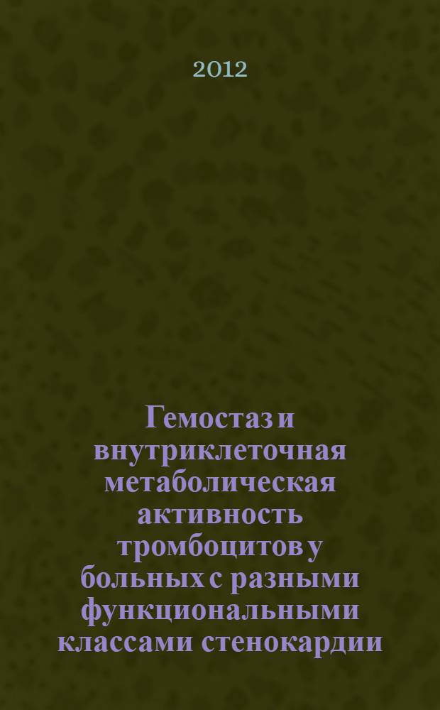 Гемостаз и внутриклеточная метаболическая активность тромбоцитов у больных с разными функциональными классами стенокардии : автореф. дис. на соиск. уч. степ. к. м. н. : специальность 14.03.03 <Патологическая физиология>