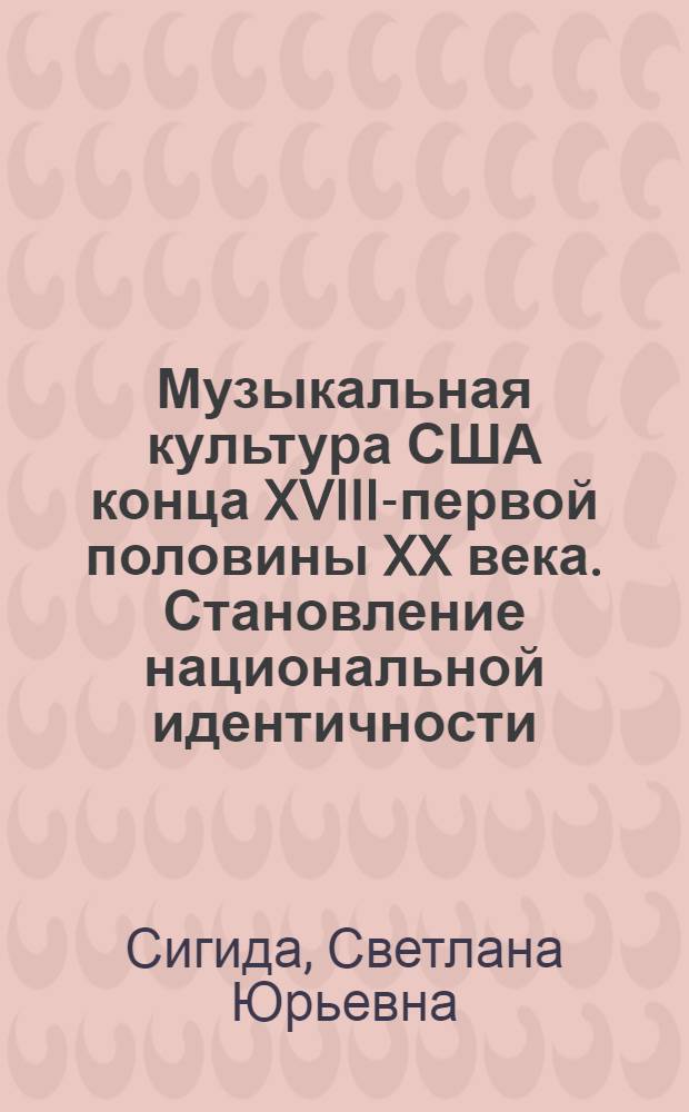 Музыкальная культура США конца XVIII-первой половины XX века. Становление национальной идентичности : автореф. дис. на соиск. уч. степ. д. иск. : специальность 17.00.02 <Музыкальное искусство>
