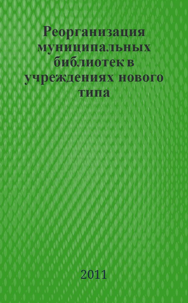 Реорганизация муниципальных библиотек в учреждениях нового типа : (аналитические материалы для библиотек)