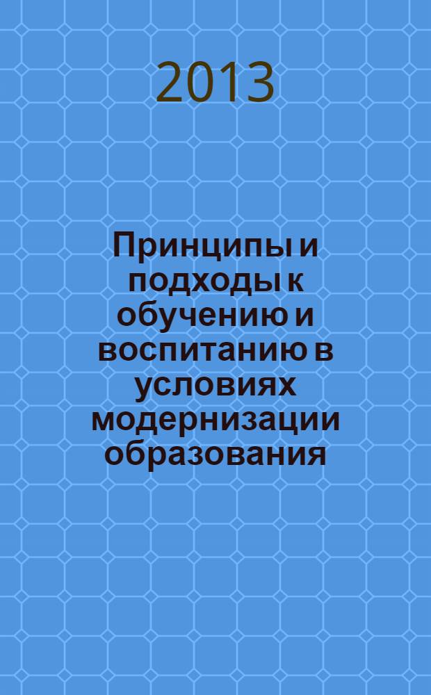 Принципы и подходы к обучению и воспитанию в условиях модернизации образования : материалы II международного фестиваля методических идей, 20 марта 2013 г