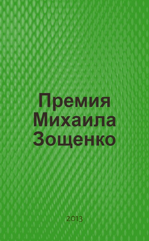 Премия Михаила Зощенко : сборник произведений финалистов Литературного конкурса 2013 года