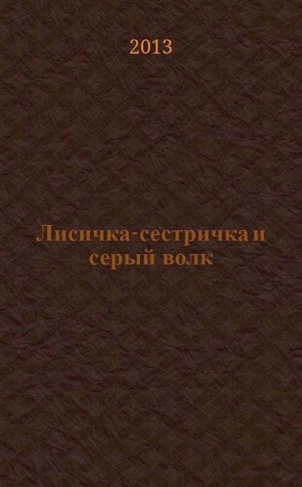 Лисичка-сестричка и серый волк : русская народная сказка : для детей дошкольного возраста