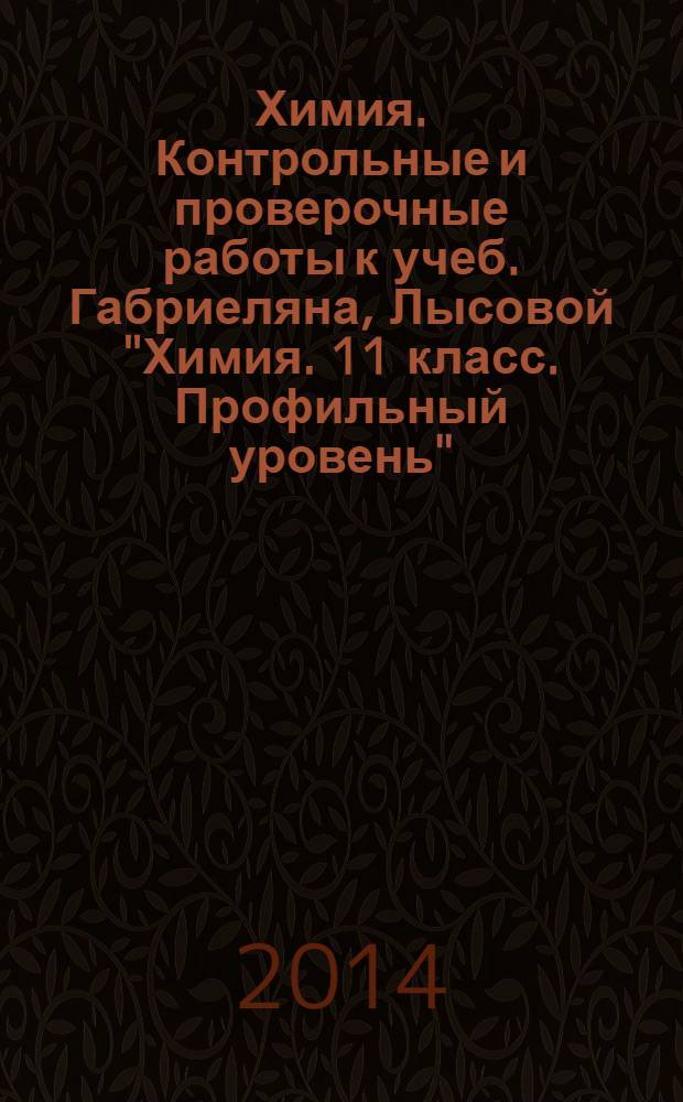 Химия. Контрольные и проверочные работы к учеб. Габриеляна, Лысовой "Химия. 11 класс. Профильный уровень"