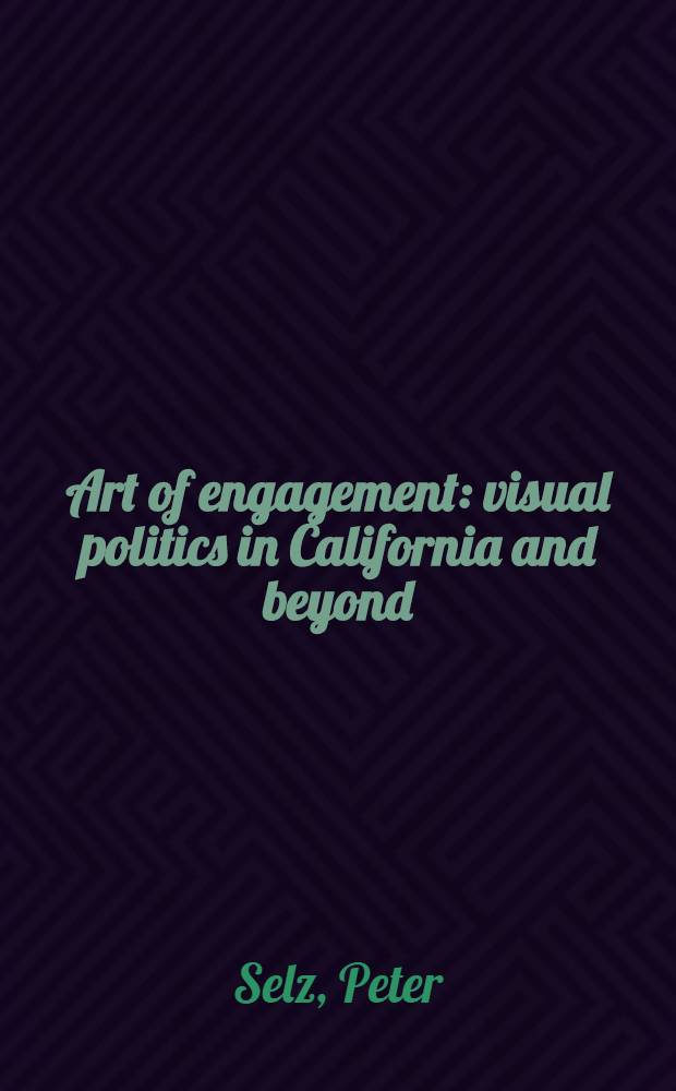 Art of engagement : visual politics in California and beyond : published in conjunction : Visual politics: the art of engagement, an Exhibition, San Jose museum of art, November 20, 2005 - March 5, 2006, Katzen art center, Amer. univ., Washington, D.C. = Искусство взаимодействия