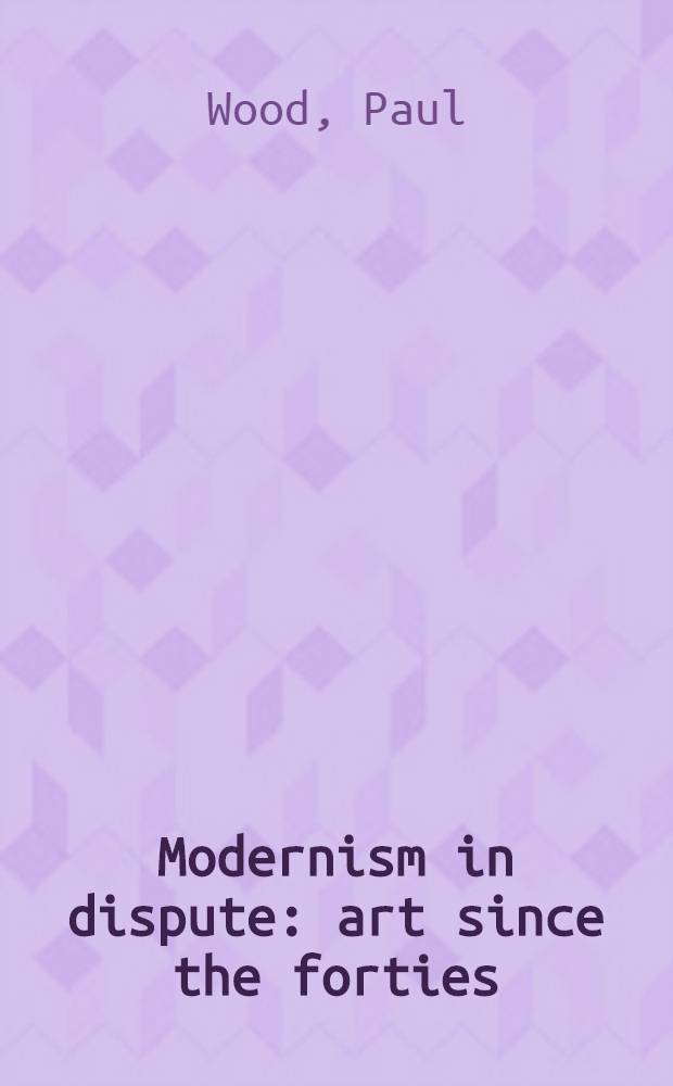Modernism in dispute : art since the forties = Модернизм в споре