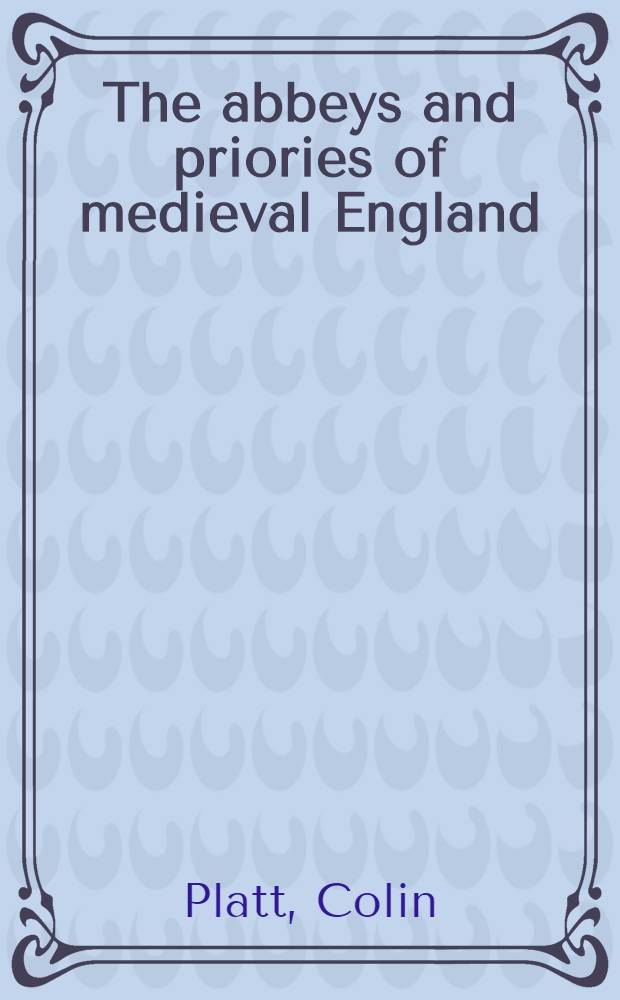 The abbeys and priories of medieval England = Аббатства и монастыри в средневековой Англии