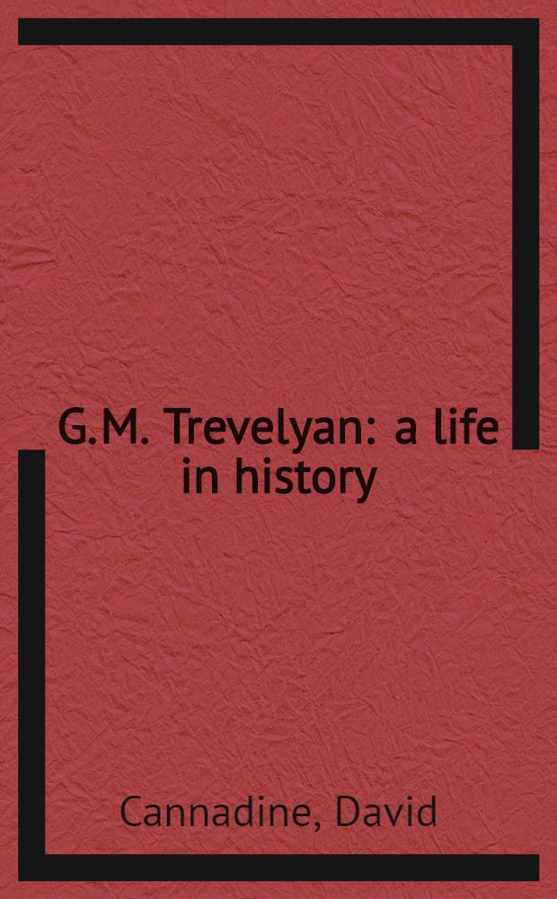 G. M. Trevelyan : a life in history = Дж. М. Тревельян: жизнь в истории