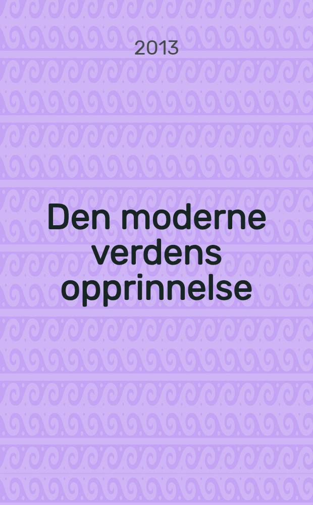 Den moderne verdens opprinnelse : en global og økologisk beretning fra det femtende til det tjureførste århundre = Происхождение современного мира. Глобальный и экологический отчет от V до XXI вв.