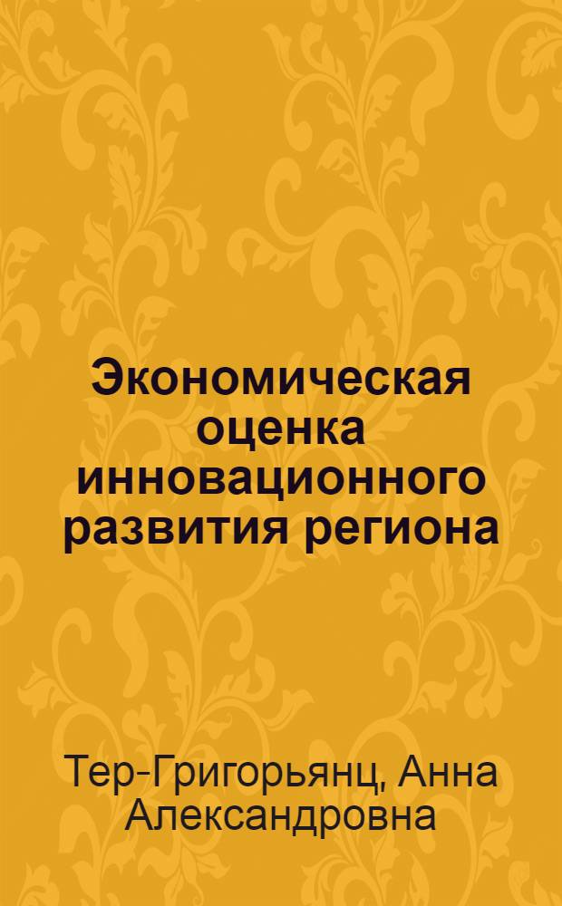 Экономическая оценка инновационного развития региона : монография