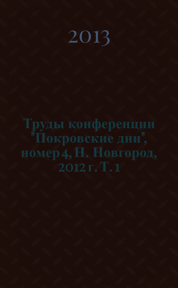 Труды конференции "Покровские дни", номер 4, Н. Новгород, 2012 г. Т. 1