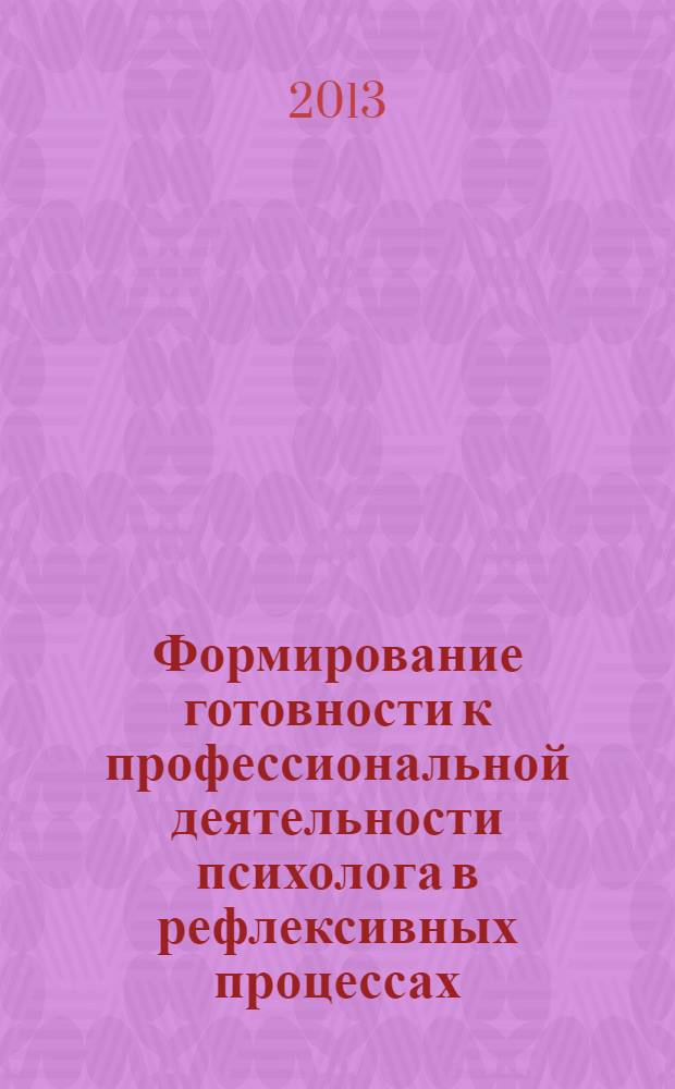 Формирование готовности к профессиональной деятельности психолога в рефлексивных процессах : монография